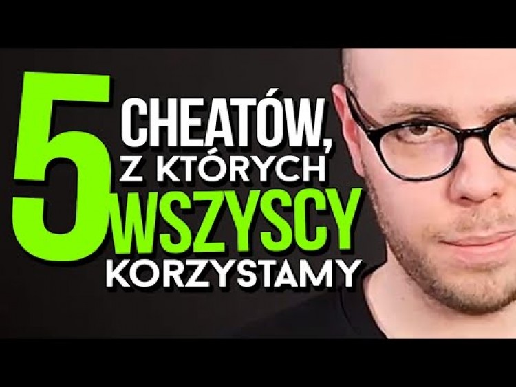 5 cheatów, z których wszyscy korzystamy