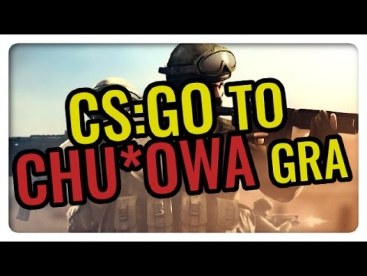 ???? CS:GO TO CHU*OWA GRA!
